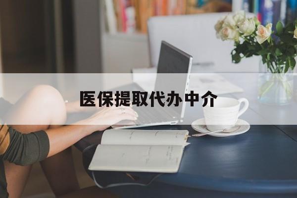 朝阳医保提取代办中介(医保提取代办中介合法吗)