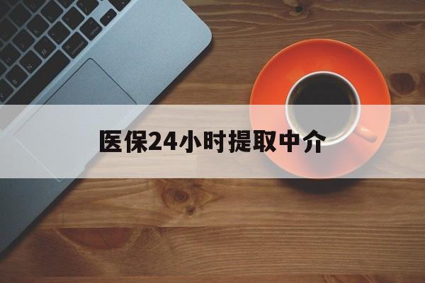 朝阳医保24小时提取中介(厦门医保卡提现中介)
