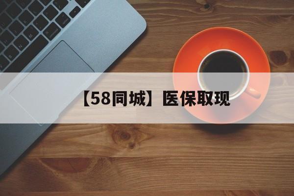 朝阳【58同城】医保取现(医保线上取现)