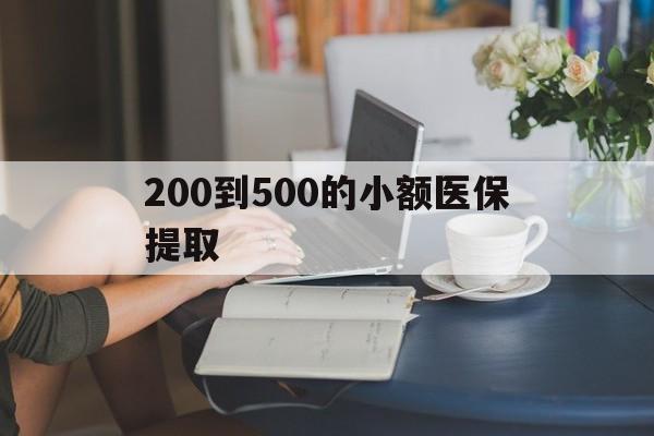 朝阳200到500的小额医保提取(急用钱24小时医保提取)