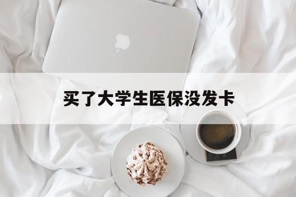 朝阳买了大学生医保没发卡(买了大学生医保没发卡可以用吗)