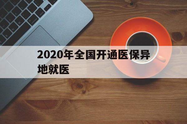 朝阳2020年全国开通医保异地就医(2020年全国开通医保异地就医医院)